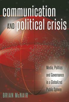 Hardcover Communication and Political Crisis: Media, Politics and Governance in a Globalized Public Sphere Book