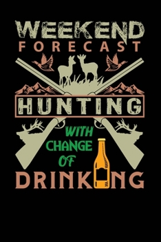 Paperback Weekend Forecast Hunting With Change Of Drinking: Perfect journal for hunting lover - Small Blank Lined Notebook - Funny sayings hunting - 100 Page Bl Book