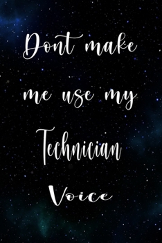 Paperback Don't Make Me Use My Technician Voice: The perfect gift for the professional in your life - Funny 119 page lined journal! Book