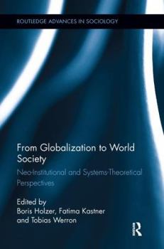 From Globalization to World Society: Neo-Institutional and Systems-Theoretical Perspectives - Book  of the Routledge Advances in Sociology