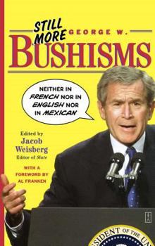 Paperback Still More George W. Bushisms: Neither in French Nor in English Nor in Mexican Book