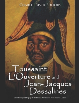 Paperback Toussaint L'Ouverture and Jean-Jacques Dessalines: The History and Legacy of the Haitian Revolution's Most Famous Leaders Book