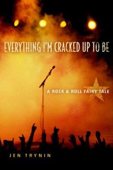 Hardcover Everything I'm Cracked Up to Be: A Rock & Roll Fairy Tale Book