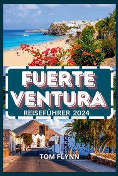 FUERTEVENTURA REISEFÜHRER 2024: Wichtige Tipps für den erfahrenen Reisenden und umfassende Einblicke für Erstbesucher (German Edition)