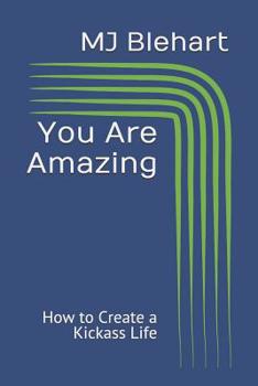 You Are Amazing: How to Create a Kickass Life - Book #1 of the You Are Amazing