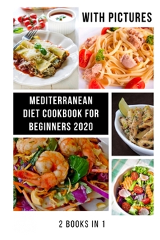 Mediterranean Diet Cookbook for Beginners: With Pictures 2020, Quick, Easy and Healthy Mediterranean Diet Recipes