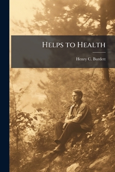 Helps to Health: The Habitation, the Nursery, the School-Room, and the Person, with a Chapter On Pleasure and Health Resorts