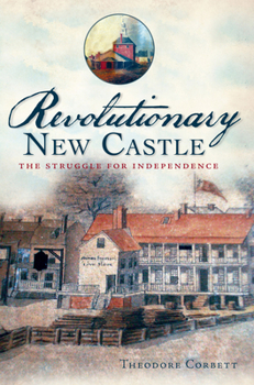 Paperback Revolutionary New Castle: The Struggle for Independence Book
