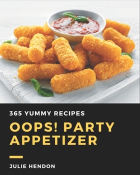 Paperback Oops! 365 Yummy Party Appetizer Recipes: Yummy Party Appetizer Cookbook - Where Passion for Cooking Begins Book