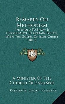 Paperback Remarks On Methodism: Intended To Show Is Discordance In Certain Points, With The Gospel Of Jesus Christ (1813) Book