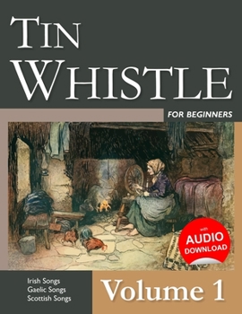 Paperback Tin Whistle for Beginners - Volume 1: Irish Songs, Gaelic Songs, Scottish Songs Book