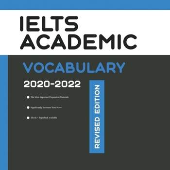 IELTS Academic Vocabulary 2020-2022 Complete Revised Edition: Words and Phrasal Verbs That Will Help You Complete Speaking and Writing/Essay Parts of IELTS Academic Test