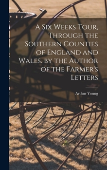 Hardcover A Six Weeks Tour, Through the Southern Counties of England and Wales. by the Author of the Farmer's Letters Book