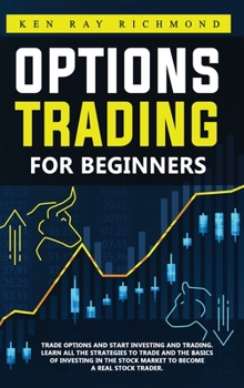 Hardcover Options Trading For Beginners: How To Trade Options, Start Investing and Trading. Learn All The Strategies To Trade and The Basics Of Investing In Th Book