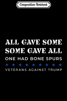 Composition Notebook: Some Gave All One Had Bone Spurs Veterans Against Trump  Journal/Notebook Blank Lined Ruled 6x9 100 Pages