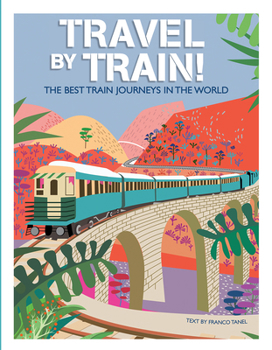 Hardcover Travel by Train: The Best Train Journeys in the World (Itineraries to Discover) Book