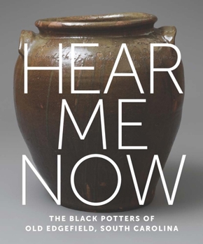 Hardcover Hear Me Now: The Black Potters of Old Edgefield, South Carolina Book