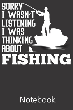 Sorry I Wasn't Listening I Was Thnking About Fishing: Blank Lined Notebook Funny Birthday Gifts,To Do Lists, Notepad, Christmas Halloween Gift