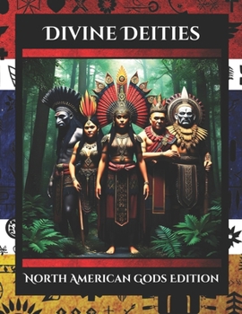 Divine Deities: North American Gods Edition (Divine Deities Coloring Ancient Gods And Goddesses)