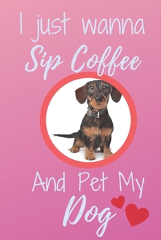 Paperback I Just Wanna Sip Coffee And Pet My Dog - Notebook Miniature Dachshund Wire-haired Dog: signed Notebook/Journal Book to Write in, (6 x 9), 120 Pages Book