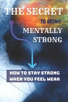 THE SECRET To Being Mentally Strong: How To Stay Strong When You Feel Weak