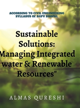Sustainable Solutions: Managing Integrated Water and Renewable Resources: According to the Civil Engineerinng Syllabus of RGPV, Bhopal
