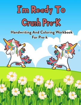 I'm Ready To Crush Pre-K: Handwriting And Coloring Workbook For Pre-k: 100 Pages Of Letter Tracing And Coloring Book For Kids Ages 3 And Up (With Dabbing Unicorn)