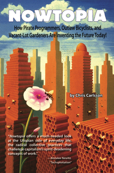 Paperback Nowtopia: How Pirate Programmers, Outlaw Bicyclists, and Vacant-Lot Gardeners Are Inventing the Future Today! Book