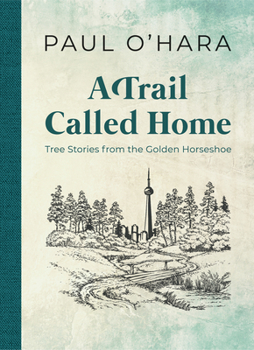 Paperback A Trail Called Home: Tree Stories from the Golden Horseshoe Book