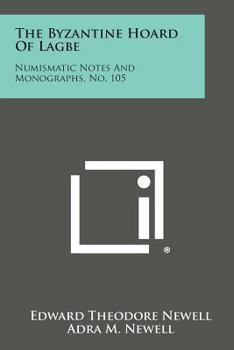 Paperback The Byzantine Hoard of Lagbe: Numismatic Notes and Monographs, No. 105 Book