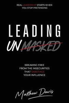 Paperback Leading Unmasked: Leading with Authenticity, Security, and Purpose Book