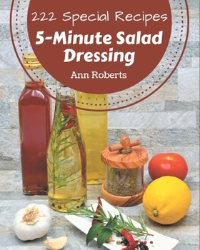 Paperback 222 Special 5-Minute Salad Dressing Recipes: Let's Get Started with The Best 5-Minute Salad Dressing Cookbook! Book