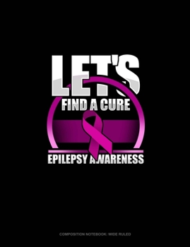 Paperback Let's Find A Cure Epilepsy Awareness: Composition Notebook: Wide Ruled Book