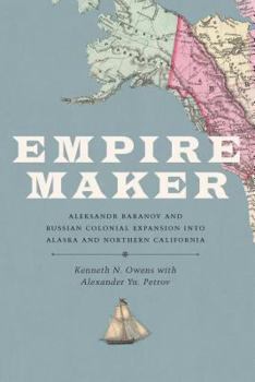 Paperback Empire Maker: Aleksandr Baranov and Russian Colonial Expansion Into Alaska and Northern California Book