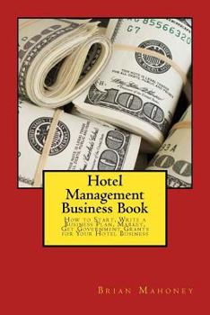 Paperback Hotel Management Business Book: How to Start, Write a Business Plan, Market, Get Government Grants for Your Hotel Business Book