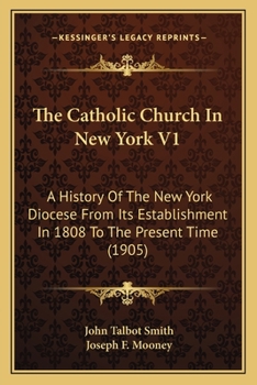 Paperback The Catholic Church In New York V1: A History Of The New York Diocese From Its Establishment In 1808 To The Present Time (1905) Book