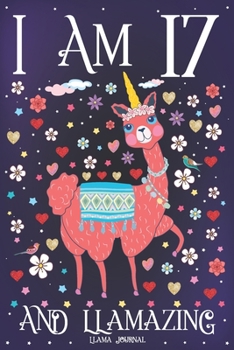 Llama Journal I am 17 and Llamazing: Pink Llama Journal for 17 Year Old Girls | Cute Llamacorn Happy 17th Birthday Notebook for Daughter