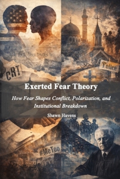 Exerted Fear Theory: How Fear Shapes Conflict, Polarization, and Institutional Breakdown