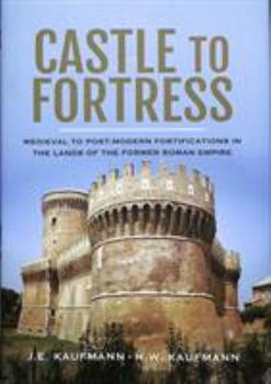 Hardcover Castle to Fortress: Medieval to Post-Modern Fortifications in the Lands of the Former Roman Empire Book
