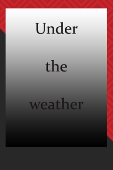 Under the weather : journal notebook : Life Inspirational Quotes Writing Journal / Notebook for Men & Women. Another Perfect Gift for Him & Her as journal ,notebook , Life Quotes .