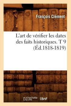 Paperback L'Art de Vérifier Les Dates Des Faits Historiques. T 9 (Éd.1818-1819) [French] Book