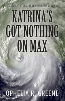 Paperback Katrina's Got Nothing on Max: A Constant Storm (True Stories of Survival) Book