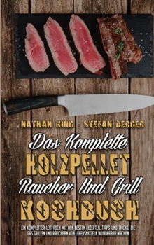 Hardcover Das Komplette Holzpellet-R?ucher-Und Grill-Kochbuch: Ein Kompletter Leitfaden Mit Den Besten Rezepten, Tipps Und Tricks, Die Das Grillen Und R?uchern [German] Book