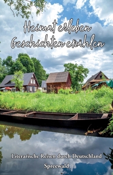 Heimat erleben - Geschichten erzählen: Spreewald: Literarische Reisen durch Deutschland (German Edition)