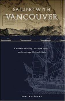 Paperback Sailing with Vancouver: A Modern Sea Dog, Antique Charts and a Voyage Through Time Book