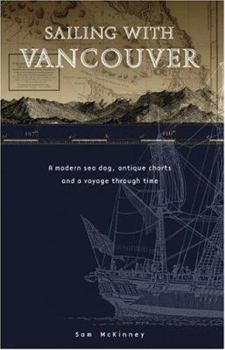 Paperback Sailing With Vancouver: A Modern Sea Dog, Antique Charts and a Voyage Through Time Book
