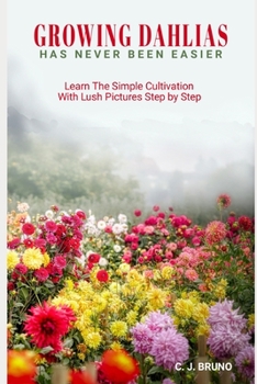 Paperback Growing Dahlias Has Never Been Easier: Learn The Simple Cultivation With Lush Pictures Step by Step Book