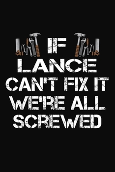 If Lance Can't Fix It We're All Screwed: Personalized Handyman Notebook - Gift Journal