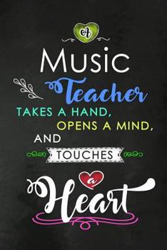 A Music Teacher takes a Hand and touches a Heart: Music Teacher Appreciation Gift: Blank Lined Notebook, Journal, diary to write in. Perfect Graduation Year End Inspirational Gift for teachers ( Alter