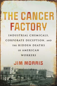 Paperback The Cancer Factory: Industrial Chemicals, Corporate Deception, and the Hidden Deaths of American Workers Book